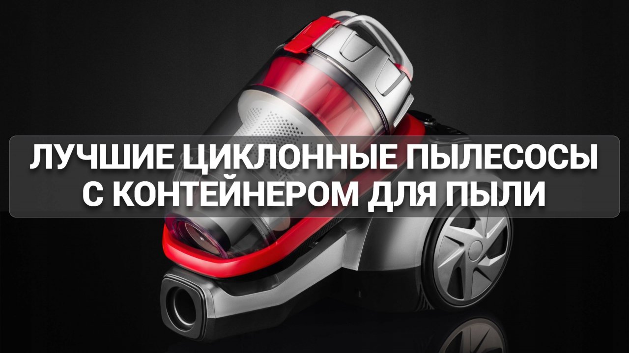 ТОП-5 пылесосов с циклонным фильтром 🌀: Модели с контейнером для пыли, которые стоит купить! 🏠