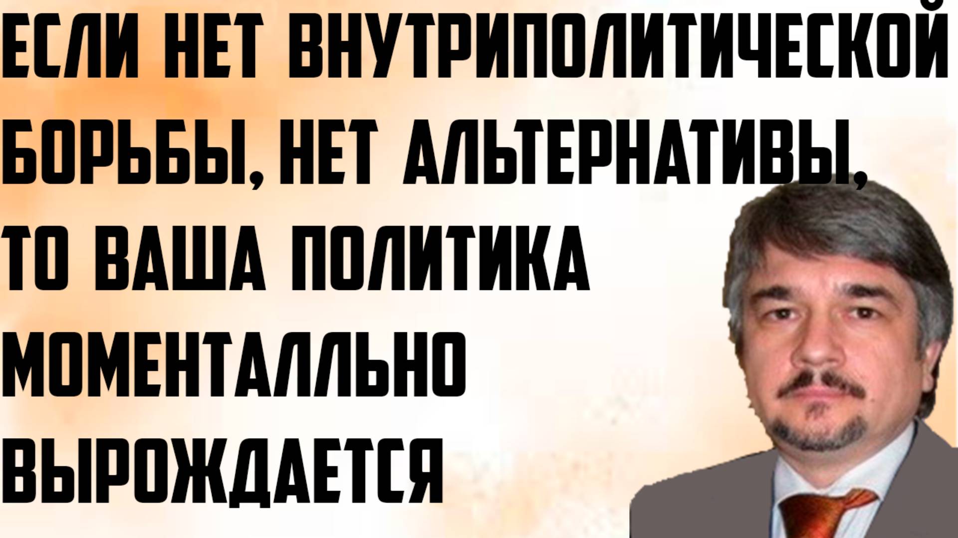 Ищенко: Если нет внутриполитической борьбы, нет альтернативы, ваша политика моментально вырождается