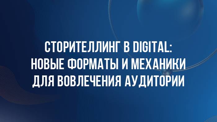 Сторителлинг в digital: новые форматы и механики для вовлечения аудитории