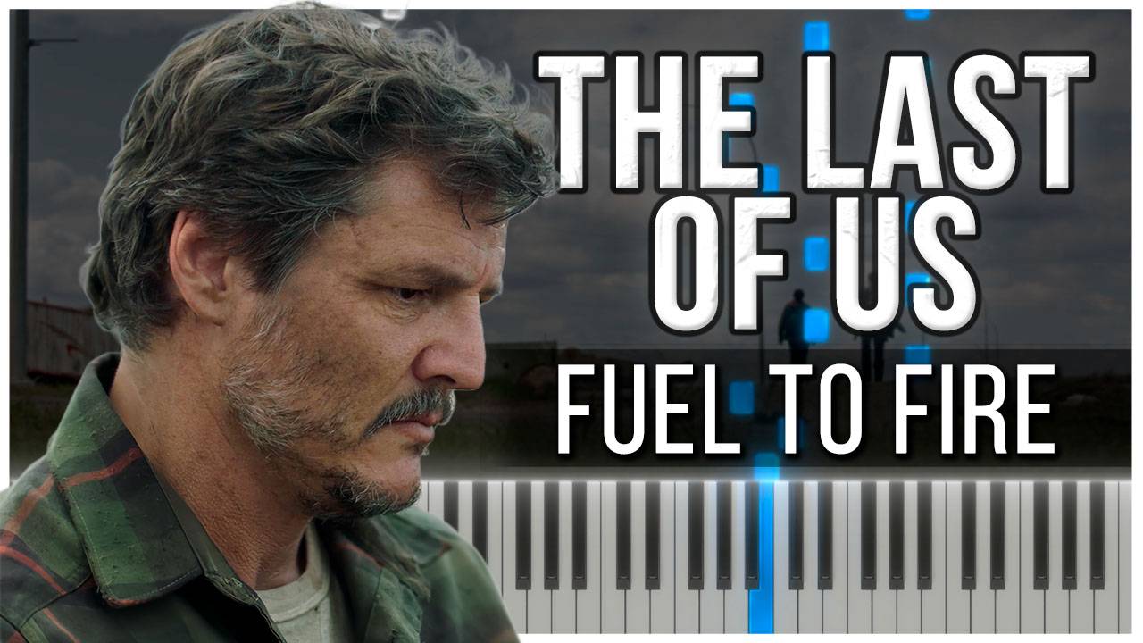 Fuel to Fire (The Last of Us / HBO) 【 КАВЕР НА ПИАНИНО 】