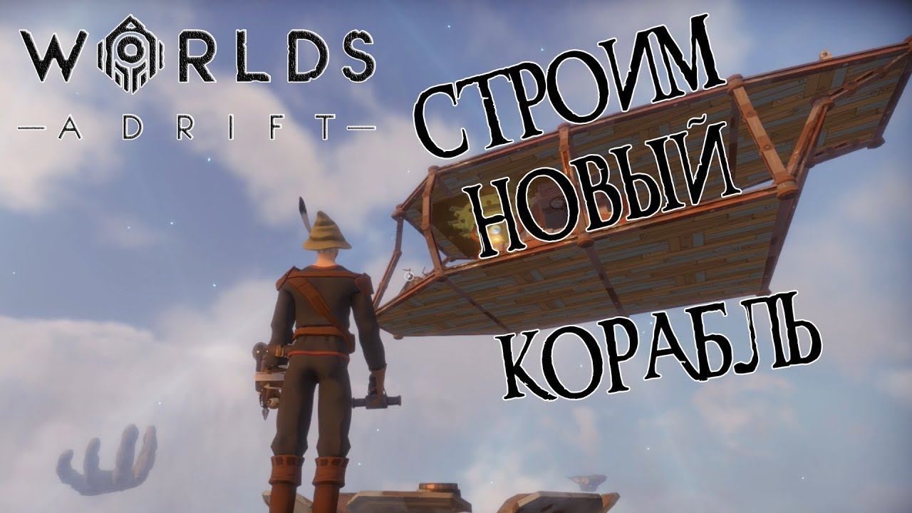 WORLDS ADRIFT #5: Строим новый корабль