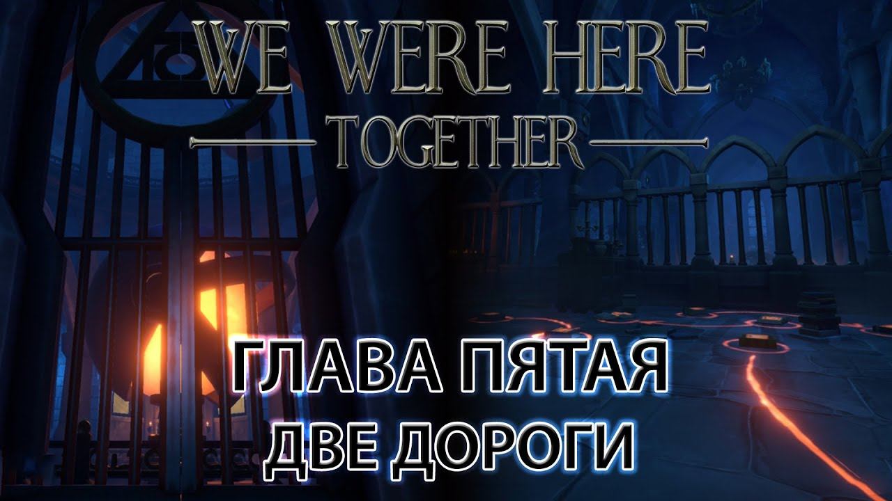 We Were Here Together прохождение: ГЛАВА ПЯТАЯ "две дороги"