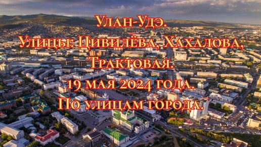Улан-Удэ. Улицы: Цивилёва, Хахалова, Трактовая. 19 мая 2024 года. По улицам города.