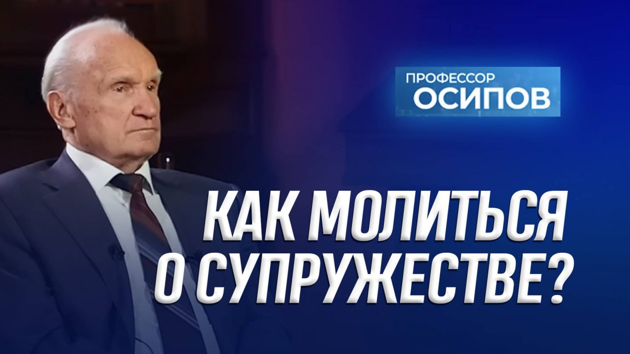 Как молиться о супружестве? (ТК "СПАС") / А.И. Осипов