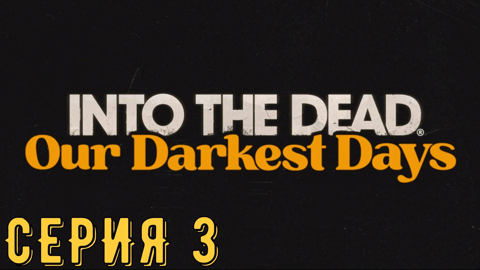 Into the Dead Our Darkest Days ► Серия 3 ◄ | прохождение | СТРИМ | Обзор