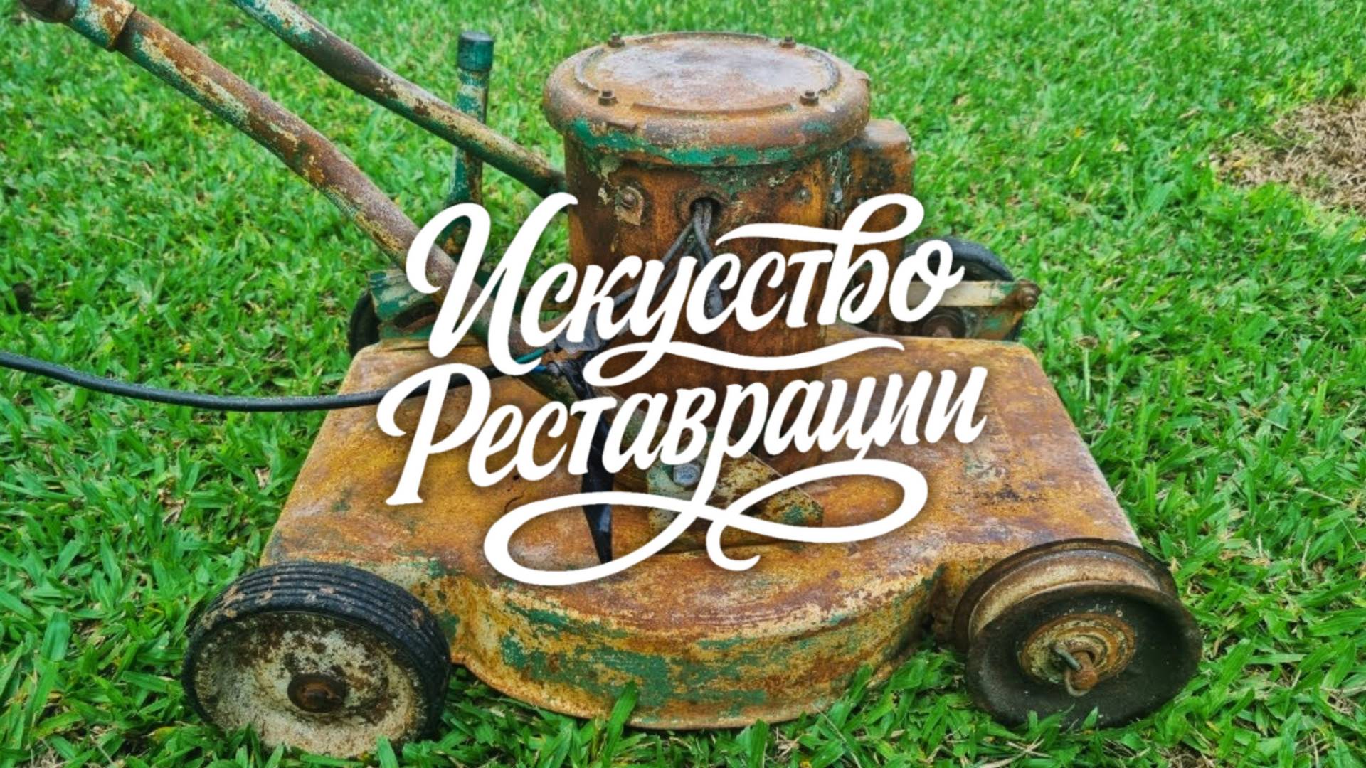 Реставрация очень ржавой газонокосилки. Возвращаем к жизни.