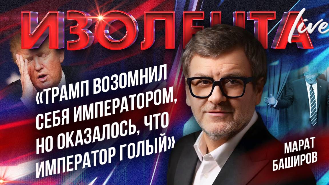 Марат Баширов: «Трамп возомнил себя императором, но оказалось, что император голый» | ИзолентаLive
