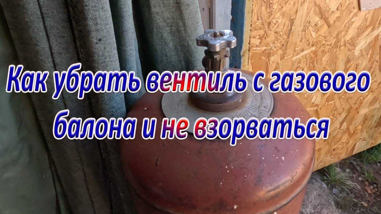 Как убрать вентиль с газового балона и не взорваться