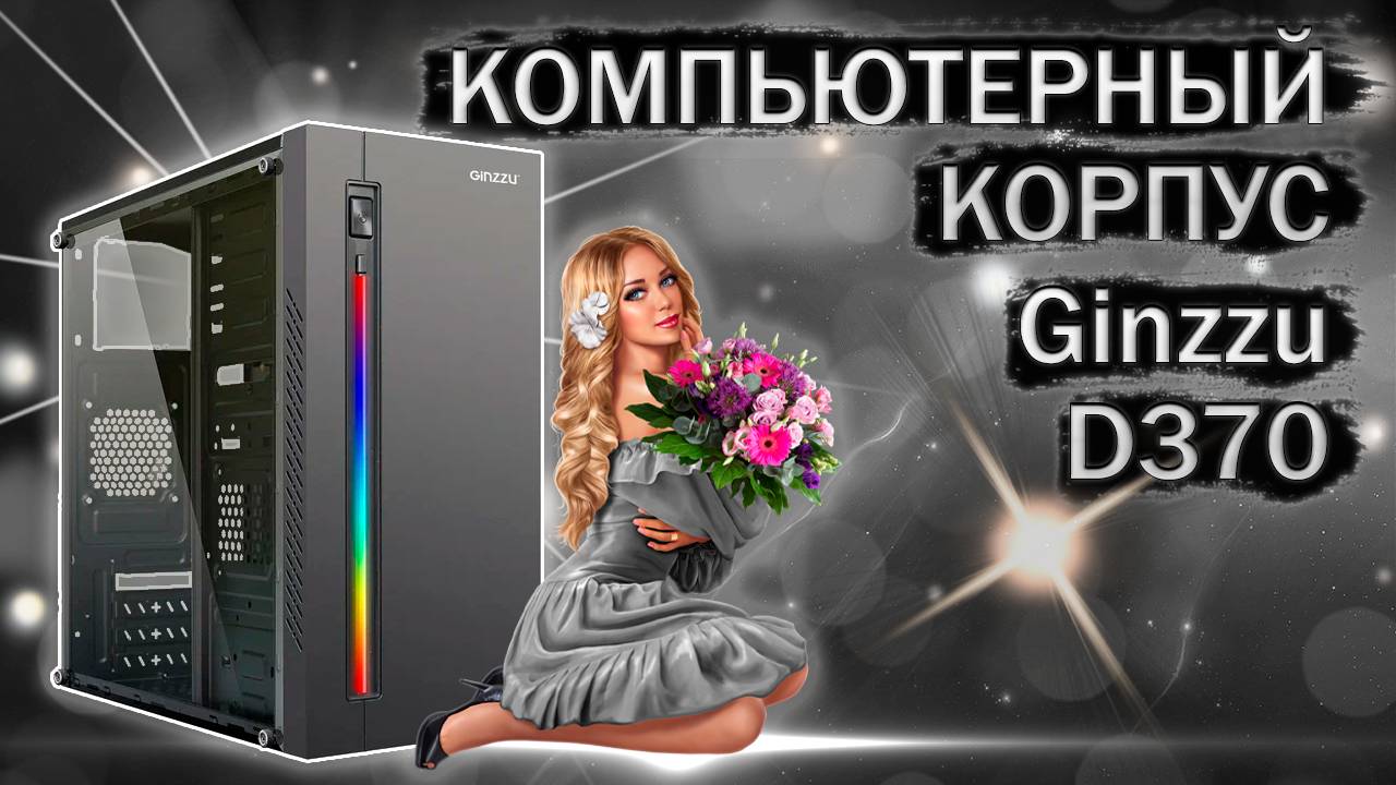 Распаковка и обзор компьютерного корпуса Ginzzu D370 RGB