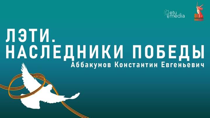 ЛЭТИ. Наследники Победы. Аббакумов К.Е.