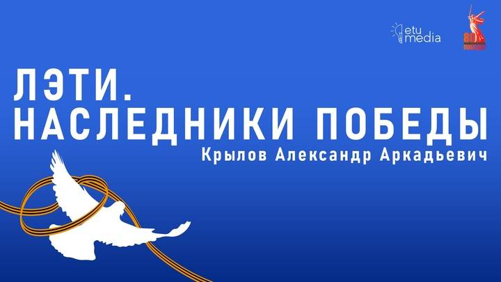 ЛЭТИ. Наследники Победы. Крылов А.А.