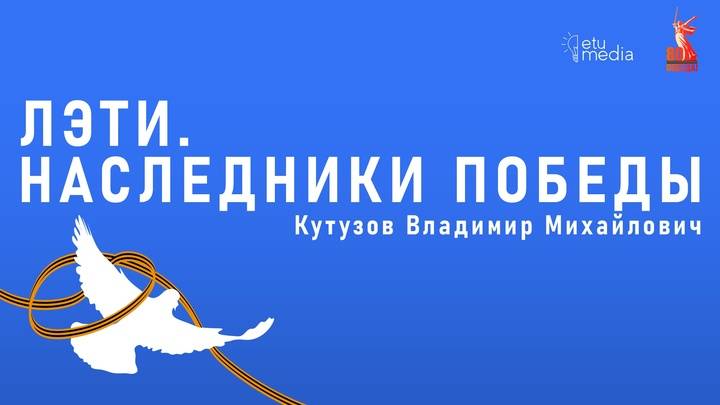 ЛЭТИ. Наследники Победы. Кутузов В.М.