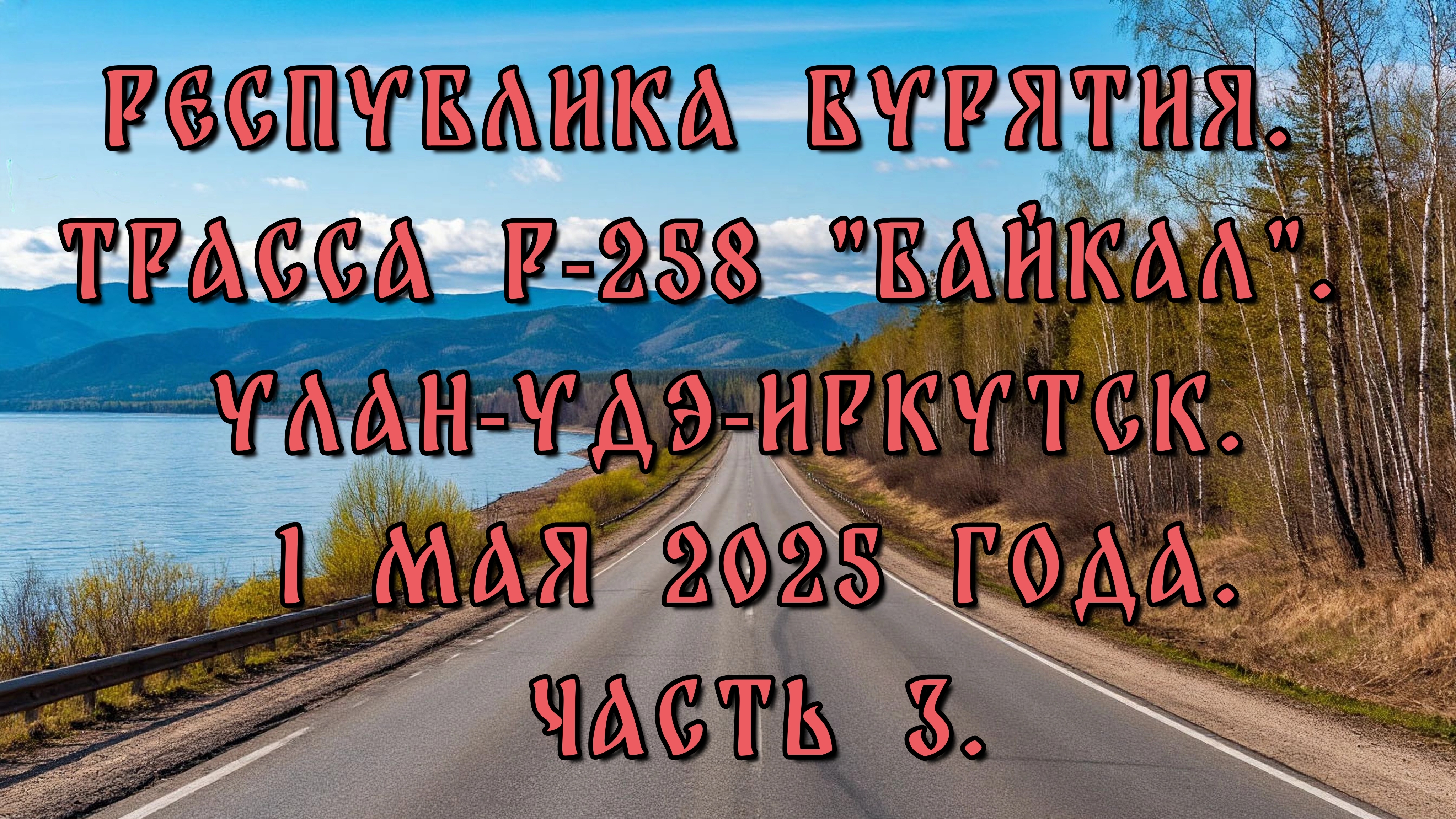 Республика Бурятия. Трасса Р-258 "Байкал". Улан-Удэ-Иркутск. 1 мая 2025 года. Часть 3.