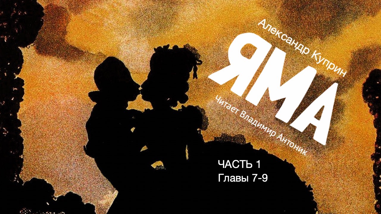 «Яма». А.И. Куприн. 18+. Часть 1. Главы 7-9. Аудиокнига. Читает Владимир Антоник.