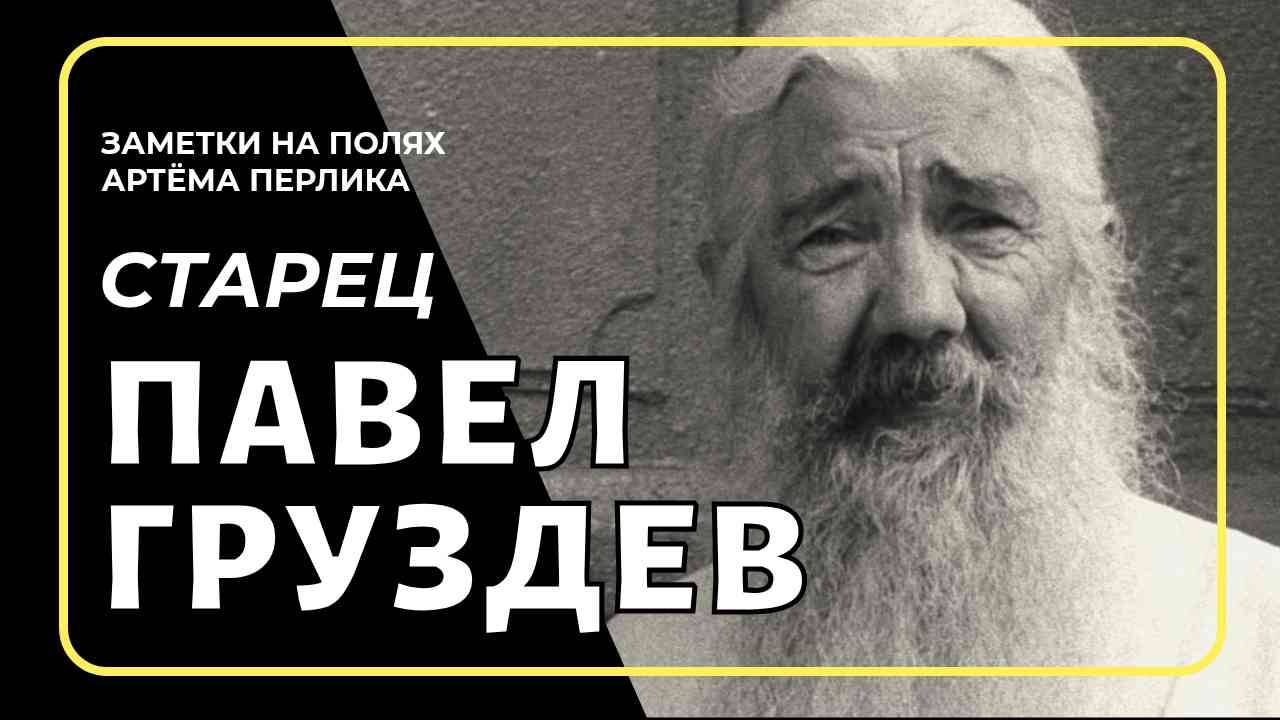 Старец Павел Груздев | Заметки на полях Артёма Перлика