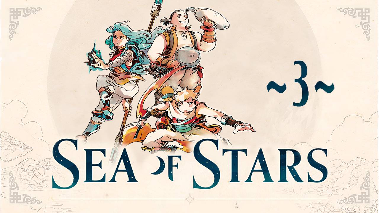 Sea of Stars ~3~