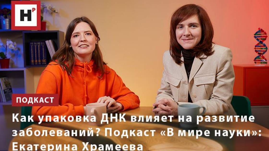 Как упаковка ДНК влияет на развитие заболеваний? Подкаст «В мире науки»: Екатерина Храмеева