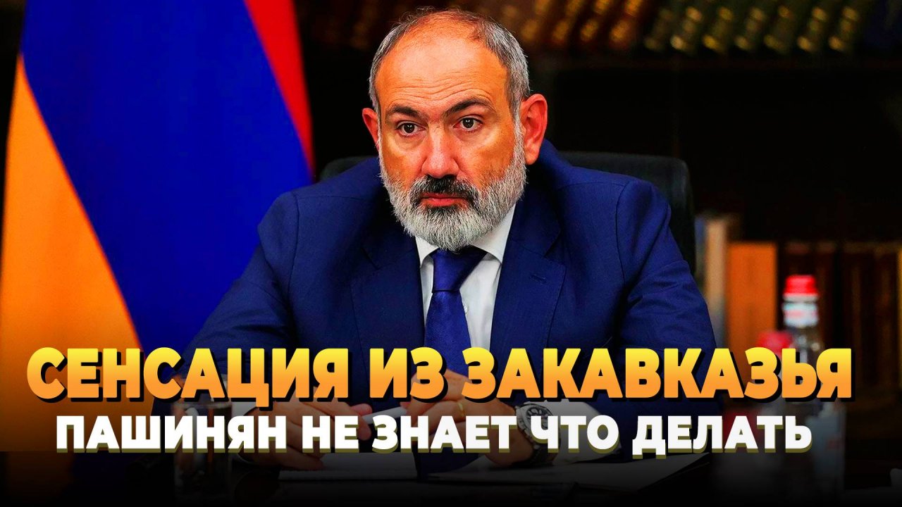 Сенсация из Закавказья - Пашинян не знает что делать