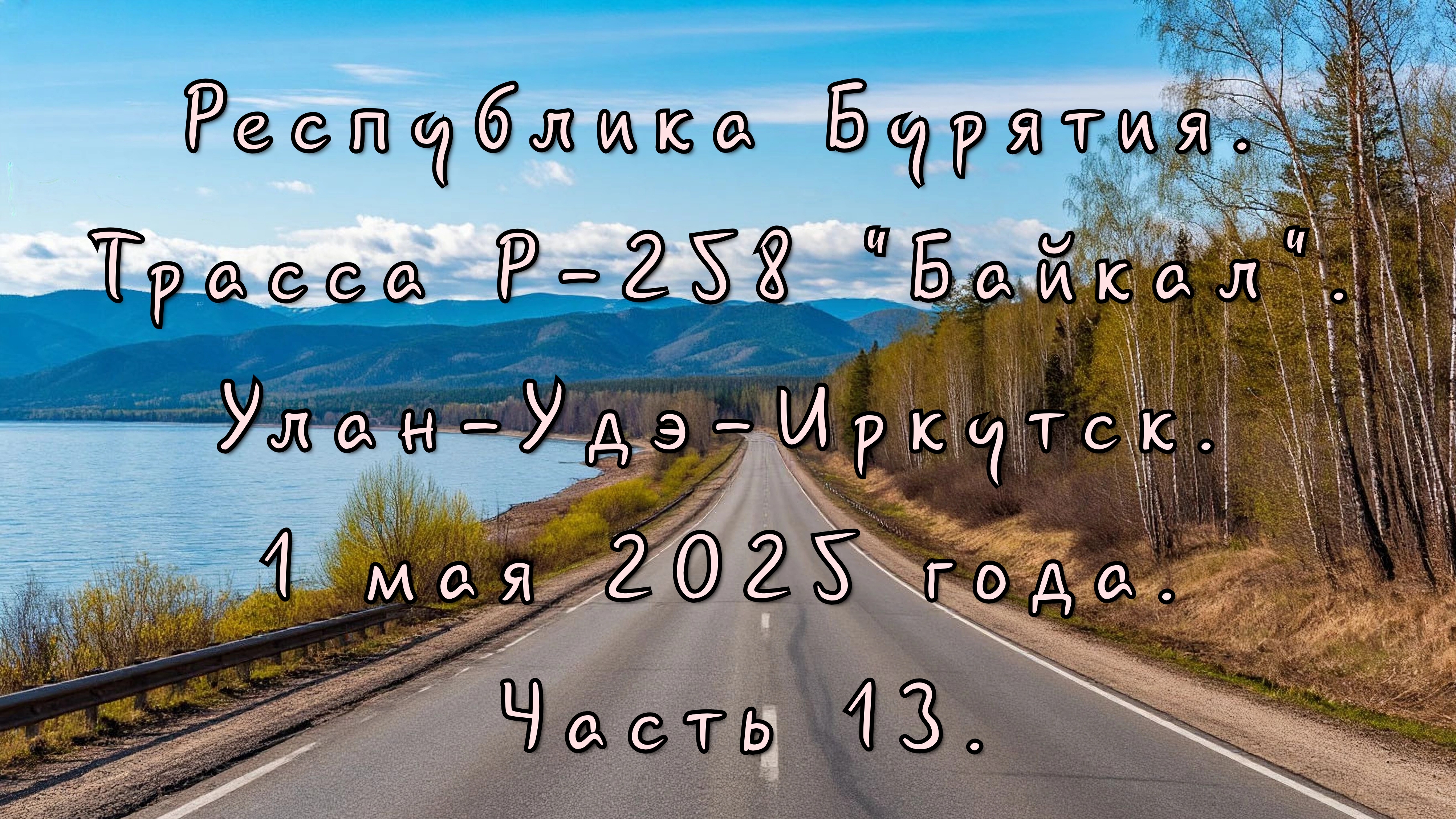 Республика Бурятия. Трасса Р-258 "Байкал". Улан-Удэ-Иркутск. 1 мая 2025 года. Часть 13-2.