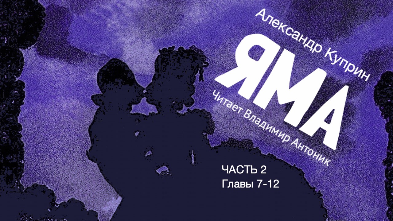 «Яма». А.И. Куприн. 18+. Часть 2. Главы 7-12. Аудиокнига. Читает Владимир Антоник.