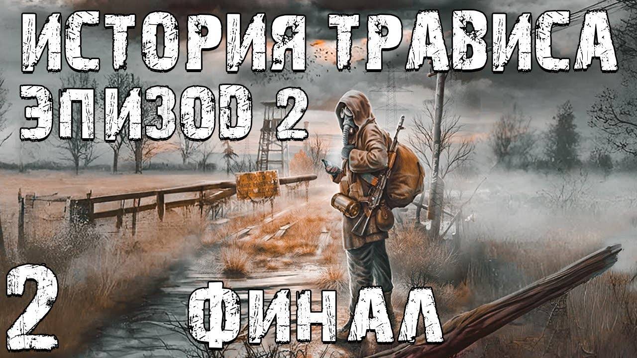 S.T.A.L.K.E.R. История Трависа. Эпизод 2 # 2. Финал