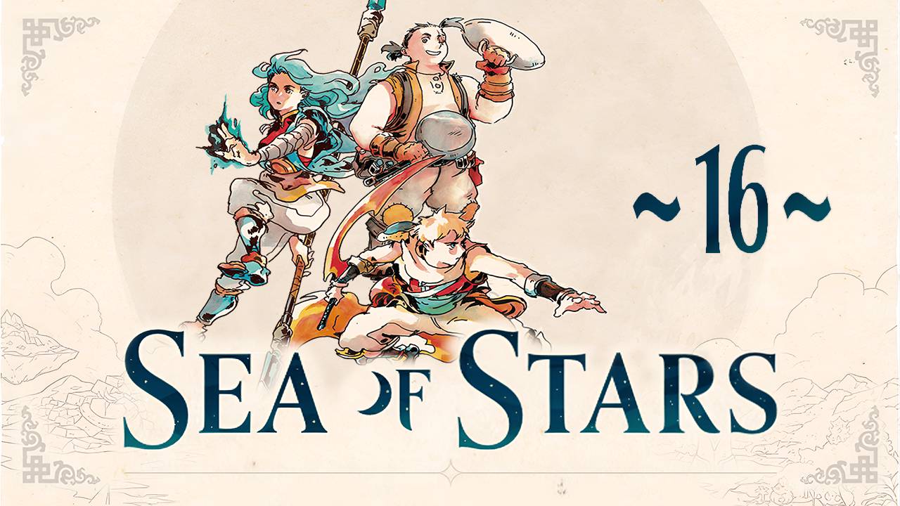 Sea of Stars ~16~