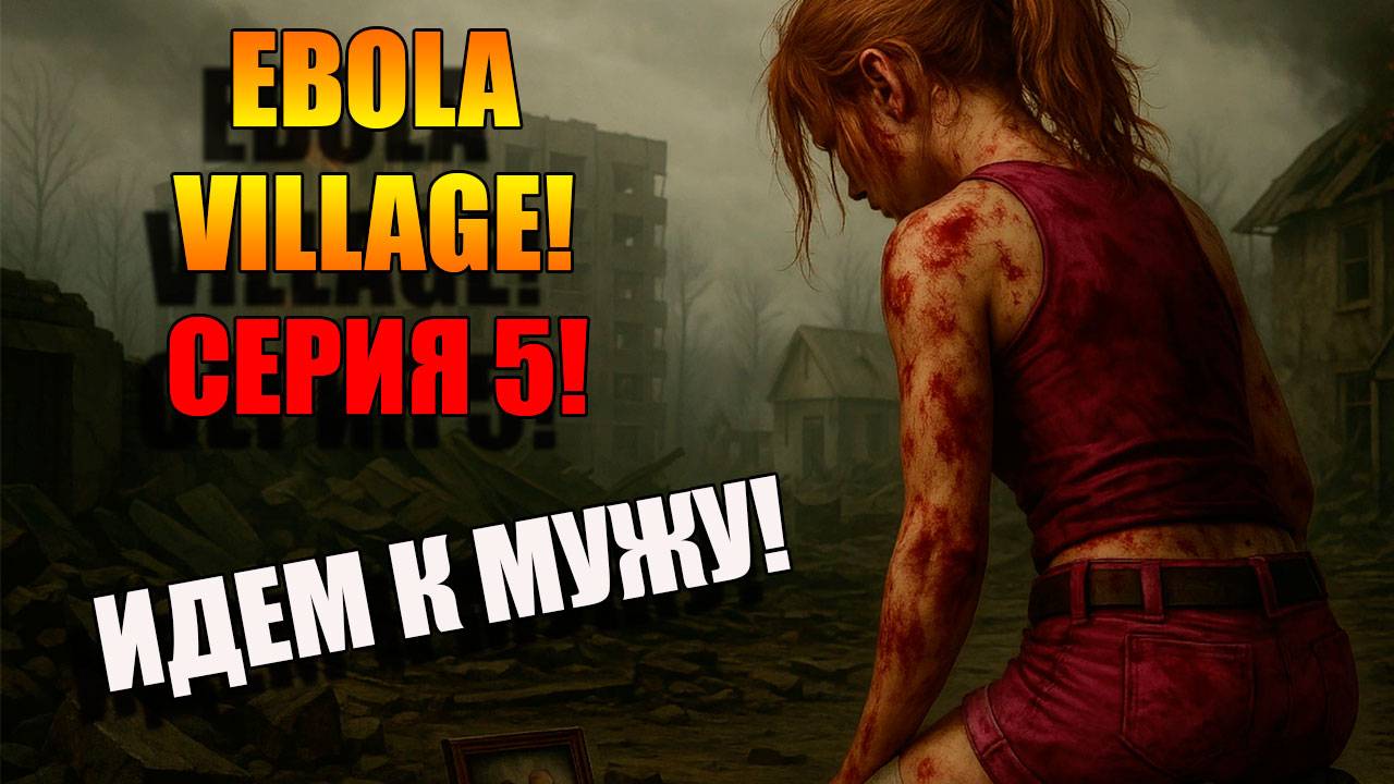 Идем к МУЖЕНЬКУ. EBOLA VILLAGE