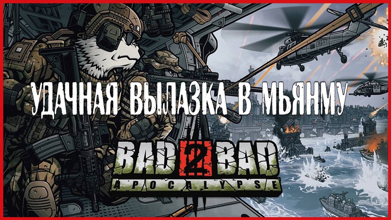 Bad 2 Bad: Apocalypse УДАЧНАЯ ВЫЛАЗКА В МЬЯНМУ