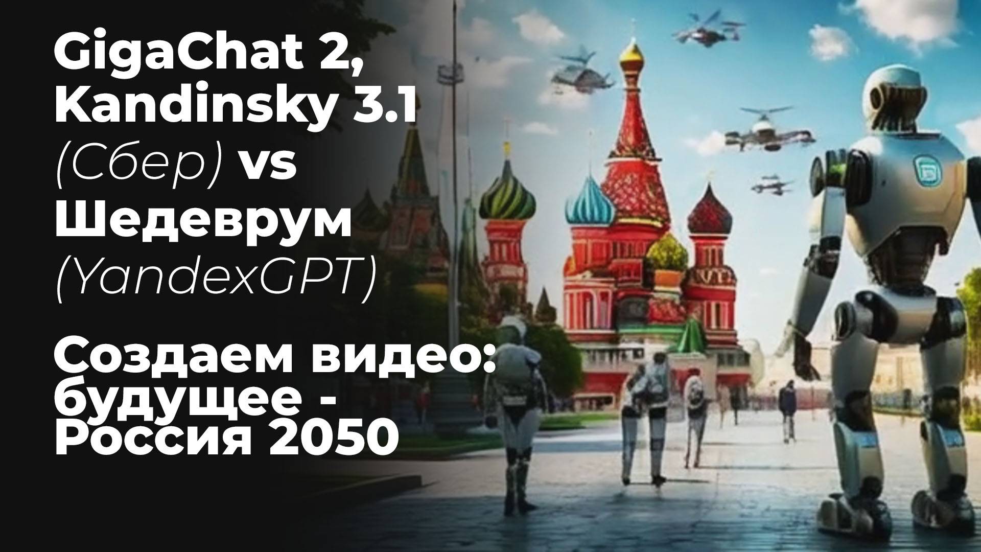 GigaChat 2, Kandinsky 3.1 (Сбер) vs Шедеврум (YandexGPT). Создаем видео: будущее - Россия 2050