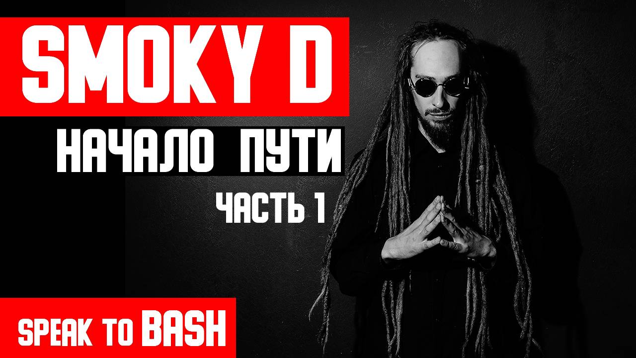SMOKY D -   Лучший МС России   -  НАЧАЛО ПУТИ -  Часть 1 - SPEAK TO BASH -