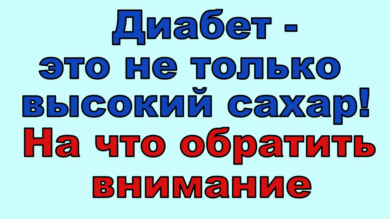Диабет - не только высокий сахар. Это и многое другое. На что нужно обязательно обратить внимание