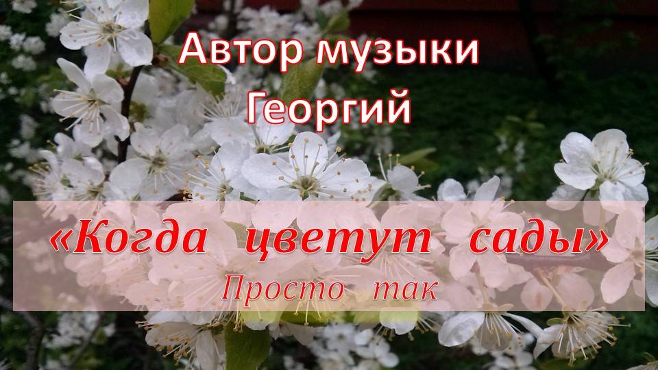 Когда цветут сады (Просто так) Автор Георгий