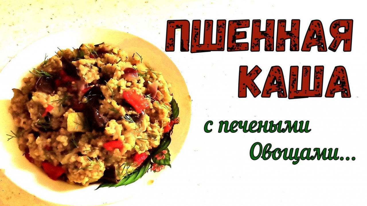 КАША НА ПЛИТЕ СО ВКУСОМ КОСТРА. ПШЕННАЯ КАША С ПЕЧЕНЫМИ ОВОЩАМИ. + Кабачок, Баклажан… ВКУСНЫЙ УЖИН.