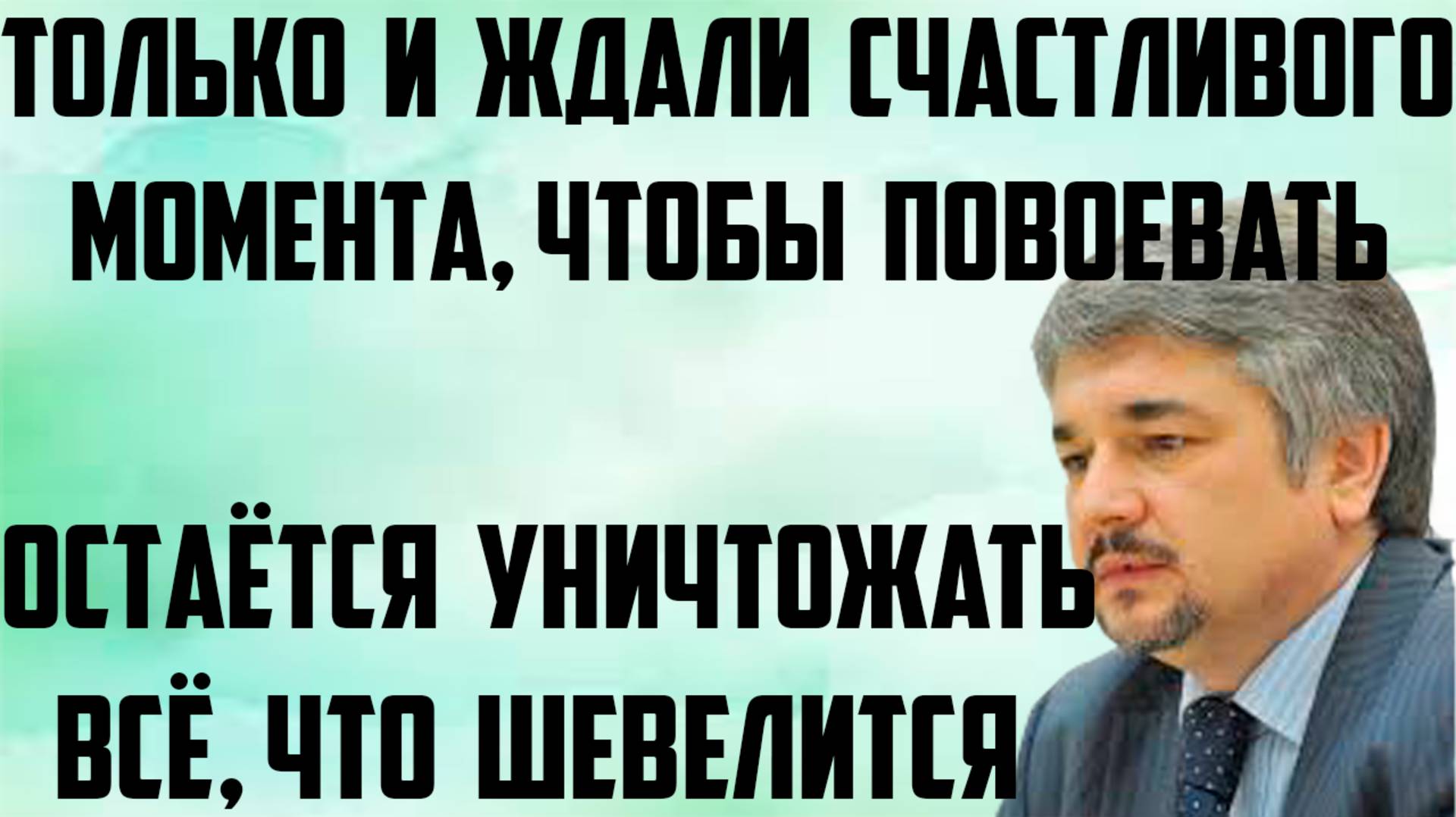 Ищенко: Только и ждали счастливого момента, чтобы повоевать. Остаётся уничтожать всё, что шевелится.