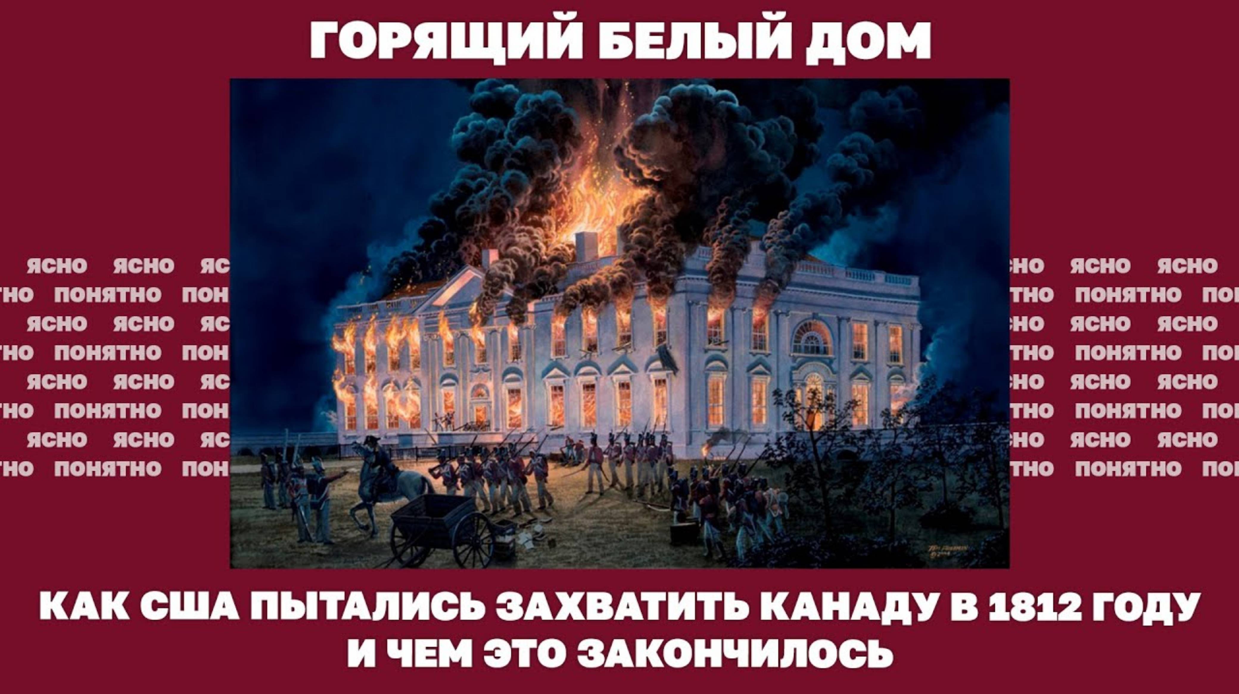 Горящий Белый дом. Как США пытались захватить Канаду в 1812 году и чем это закончилось