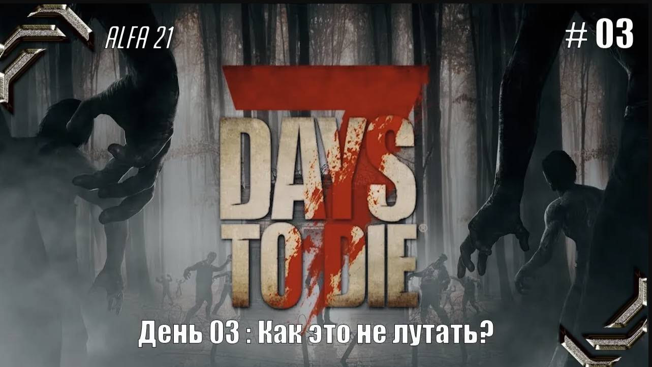 7 Days to Die➤Alpha 21➤Прохождение #03➤ Как это не лутать_