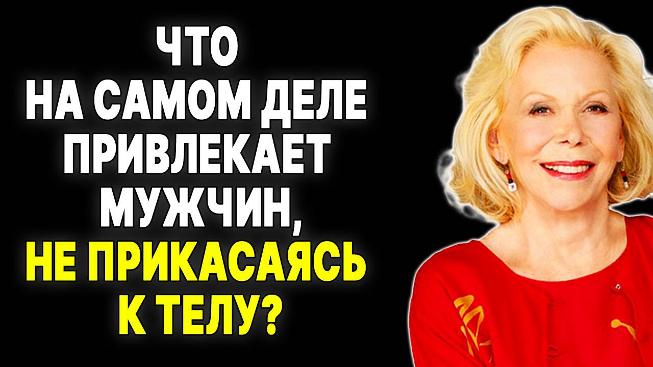 Секрет Луизы Хей: как завоевать его сердце, не прикасаясь к телу —  ЛУИЗА ХЕЙ