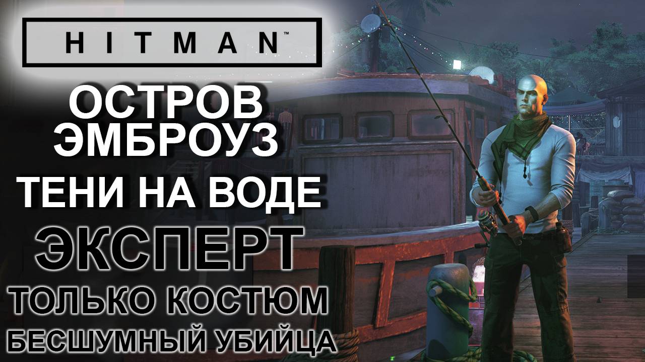 Hitman: Остров Эмброуз, Тени на воде, сложность эксперт, только костюм, бесшумный убийца ✌