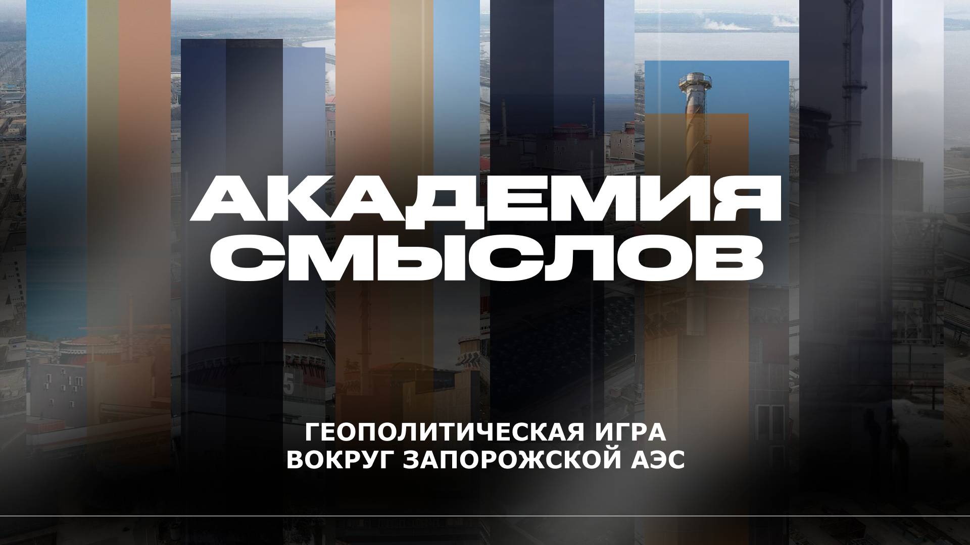 АКАДЕМИЯ СМЫСЛОВ: Геополитическая игра вокруг Запорожской АЭС