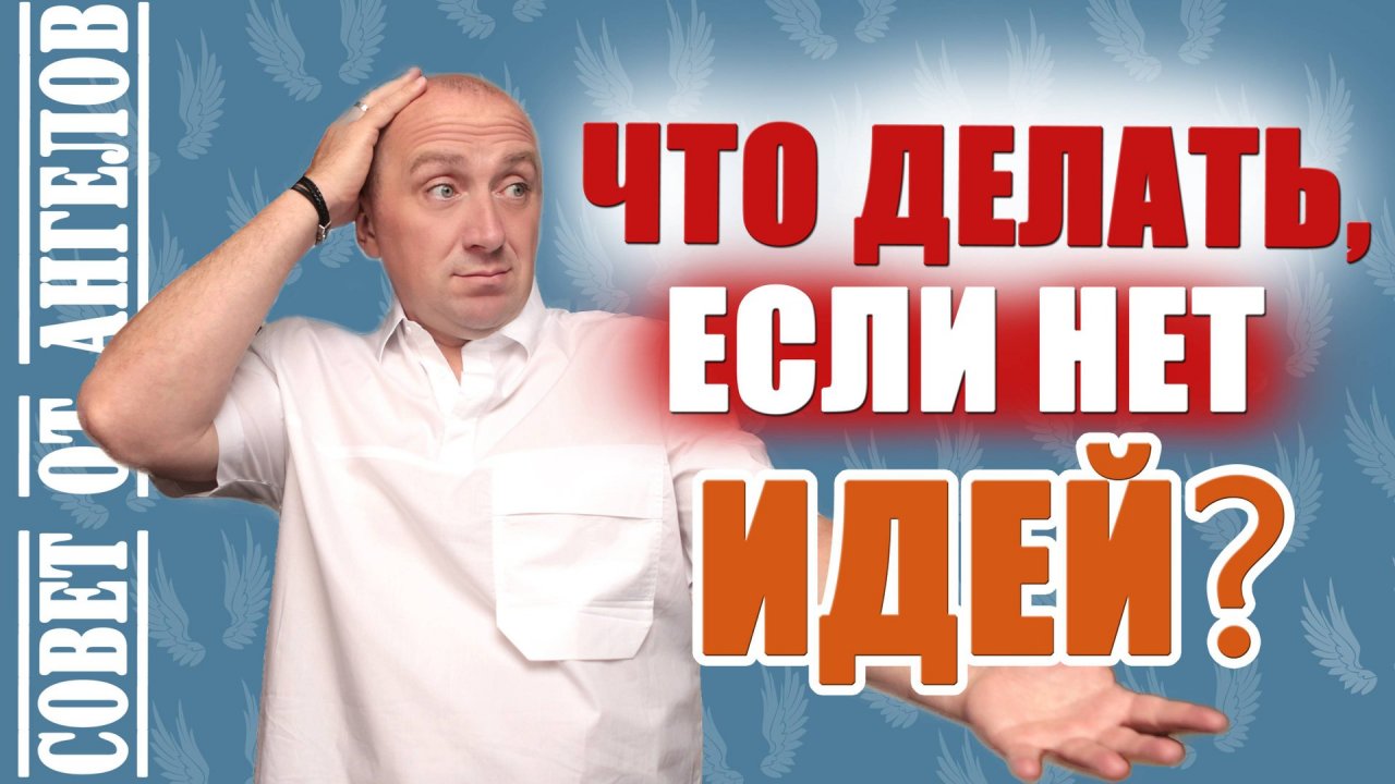 Что делать, если нет идей? Совет от Ангелов -- Михаил Агеев
