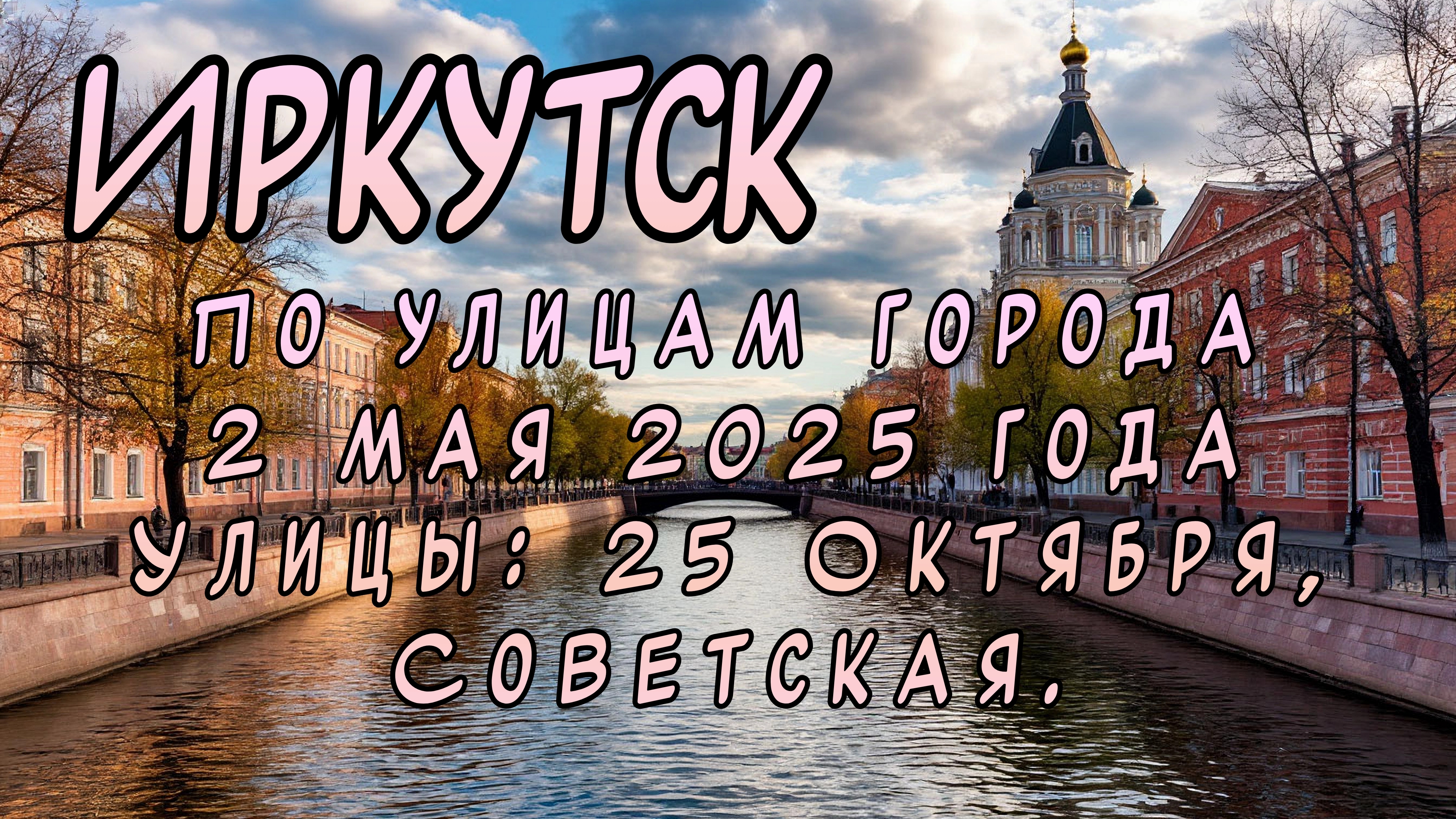Иркутск. Прогулка по городу 2 мая 2025 года. Проедем по улицам 25 октября, Советская.