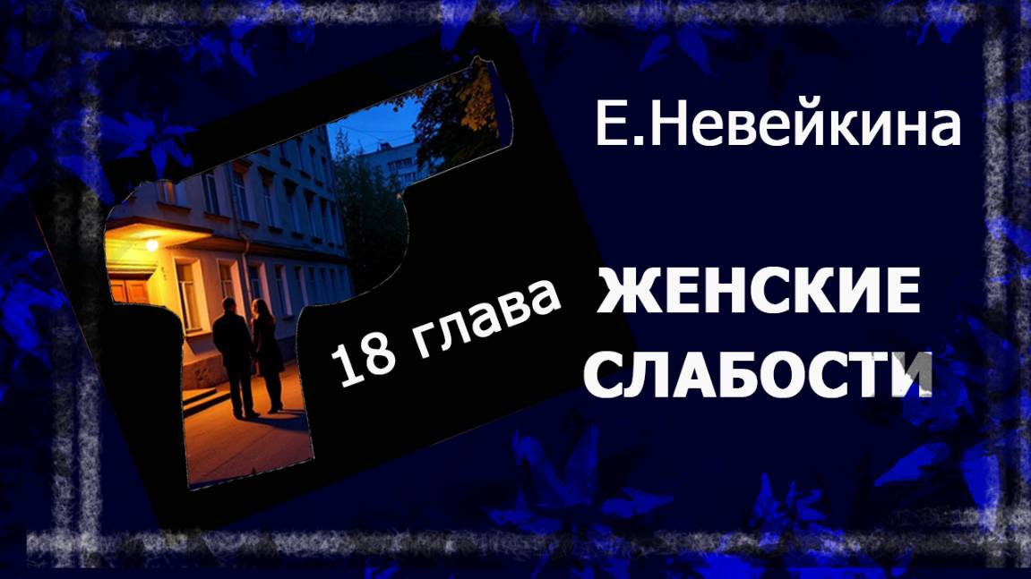 Читаю вам свой роман "Женские слабости" . 18 глава.  #аудиокнига