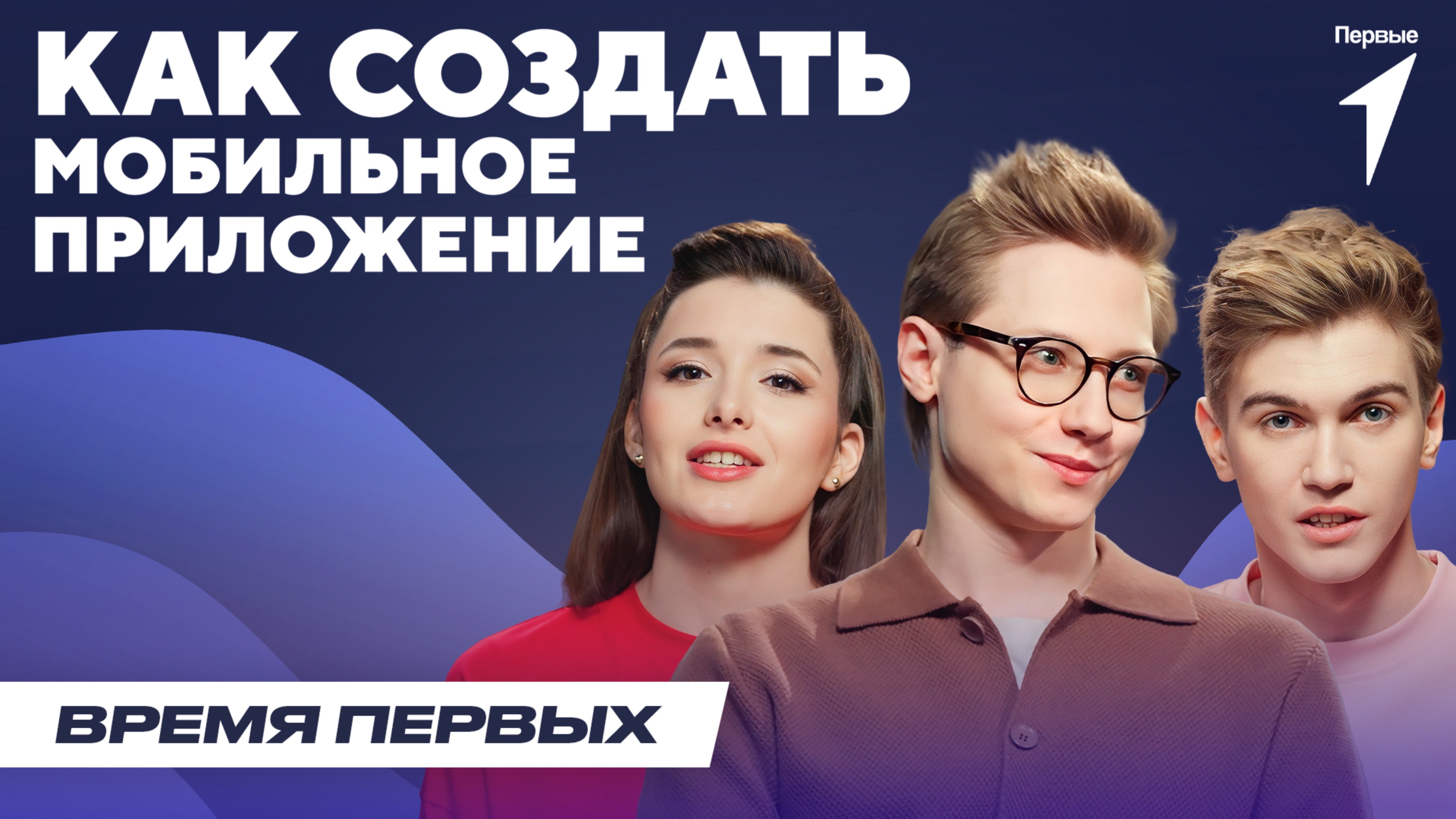 Как создать мобильное приложение | Время Первых: Выпуск №13