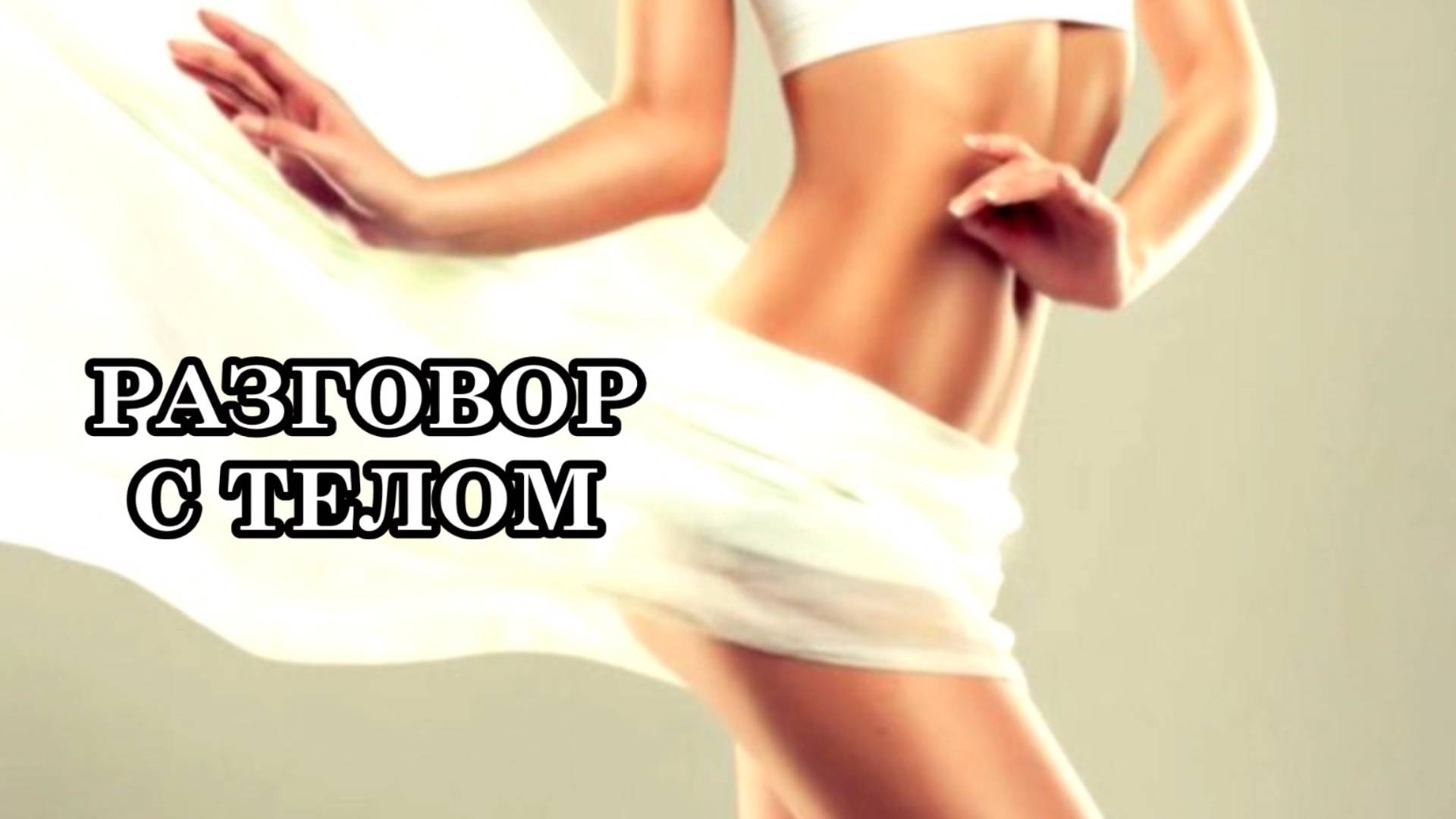 РАЗГОВОР С ТЕЛОМ. "Я ТВОЕ ТЕЛО И Я ОБРАЩАЮСЬ К ТЕБЕ..."