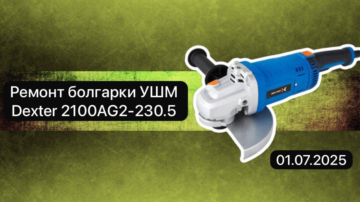 Ремонт болгарки УШМ  Dexter 2100AG2-230.5, 1 июля.