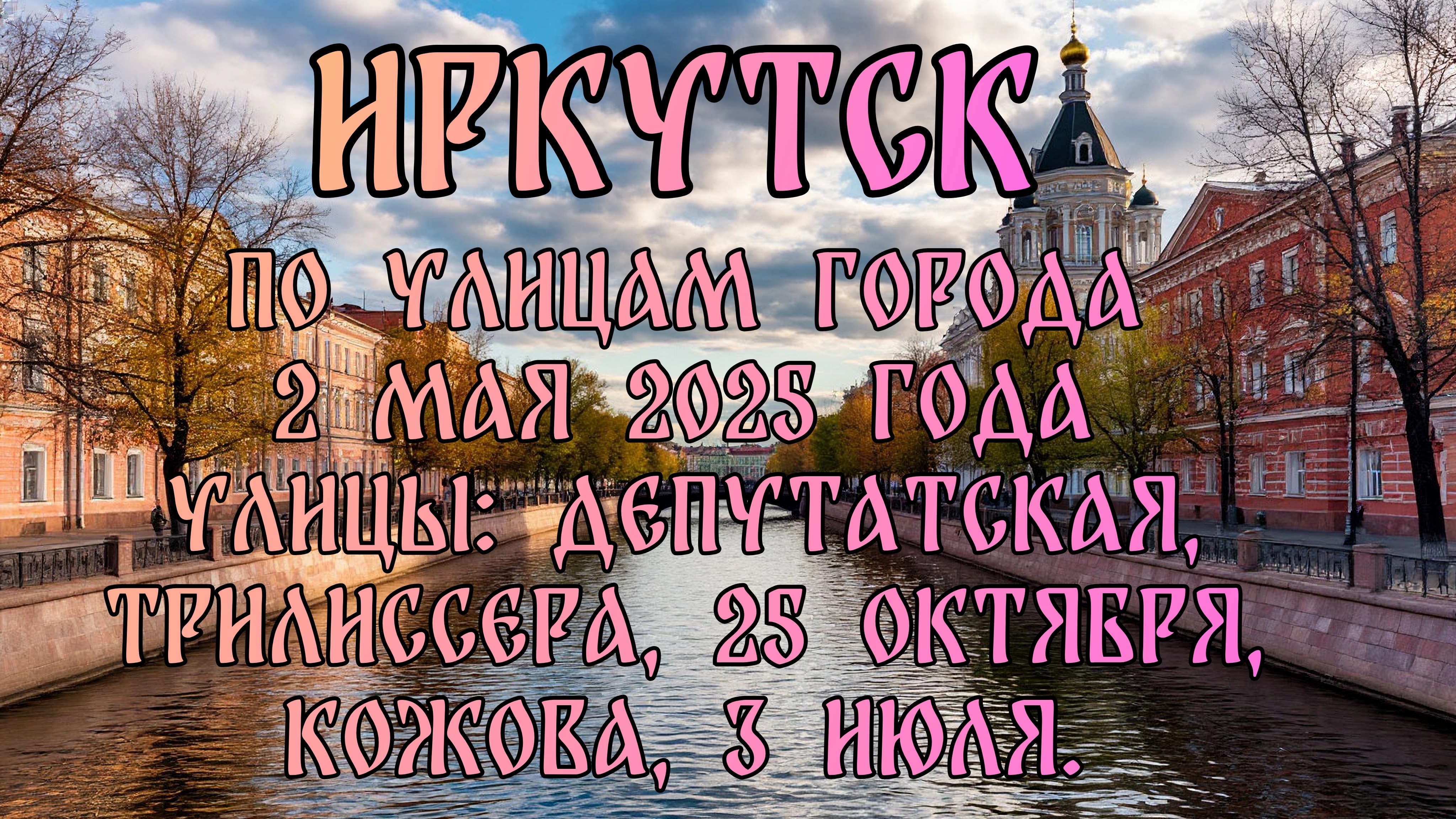 Иркутск. Прогулка по городу 2 мая 2025 года. Проедем по улицам Депутатская, Трилиссера, 25 октября.