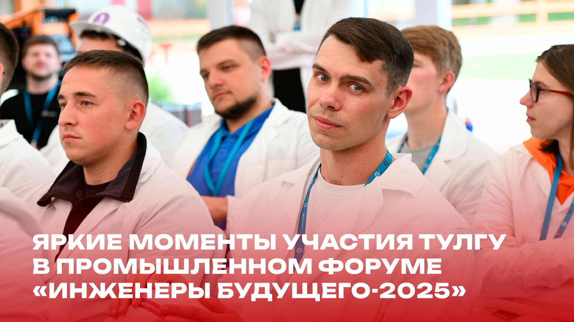 Яркие моменты участия #ТулГУ в промышленном форуме «Инженеры будущего-2025»