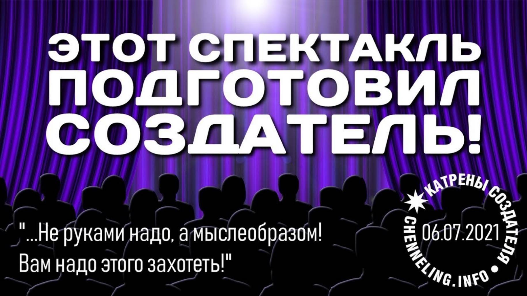 Катрены Создателя ✴ 06.07.2021 “Этот Спектакль подготовил Создатель!”