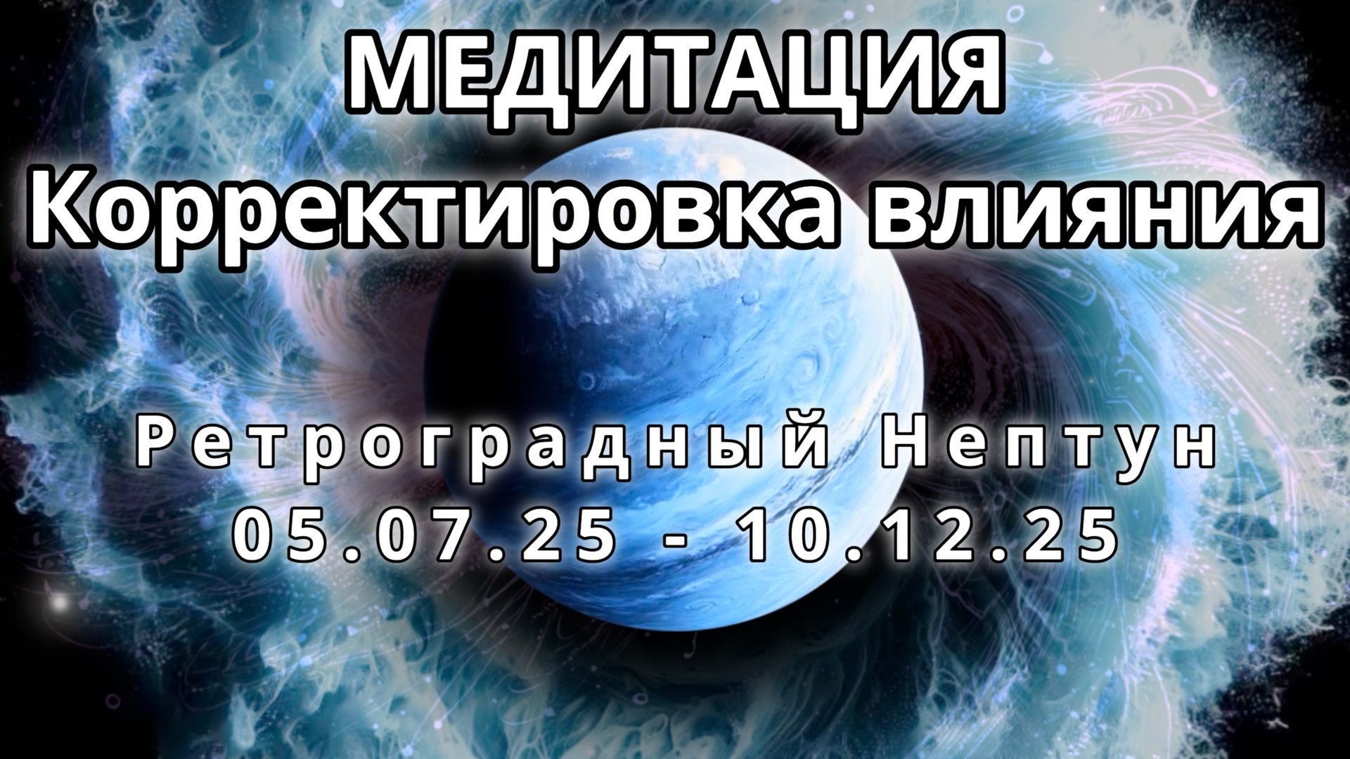 Ретроградный Нептун 05.07.2025 - 10.12.2025.  Трансформационная Медитация. Корректировка влияния.