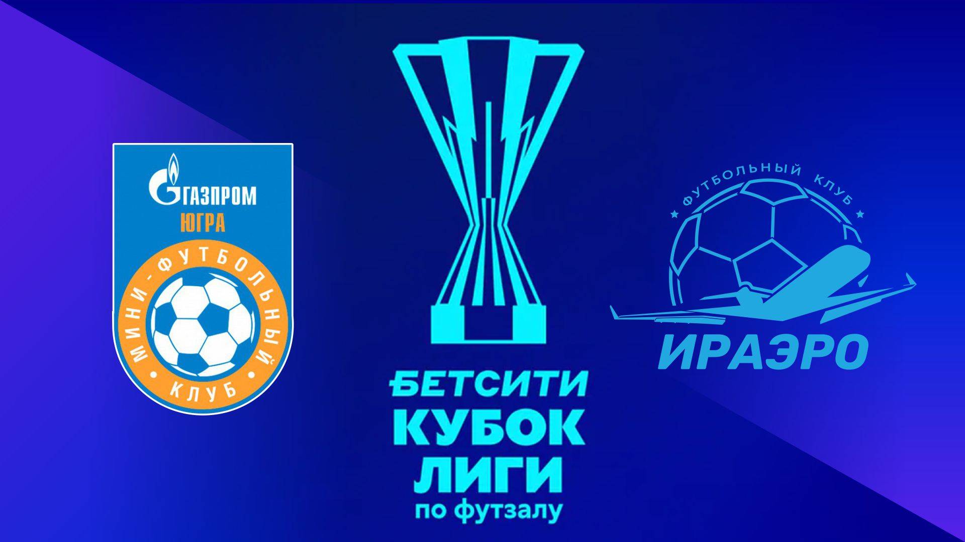 БЕТСИТИ Кубок лиги по футзалу: МФК «Газпром-Югра» (г.Югорск) - МФК «ИрАэро» (г.Иркустк)